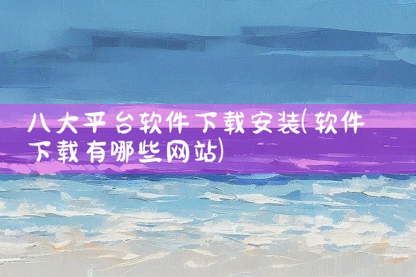 八大平台软件下载安装