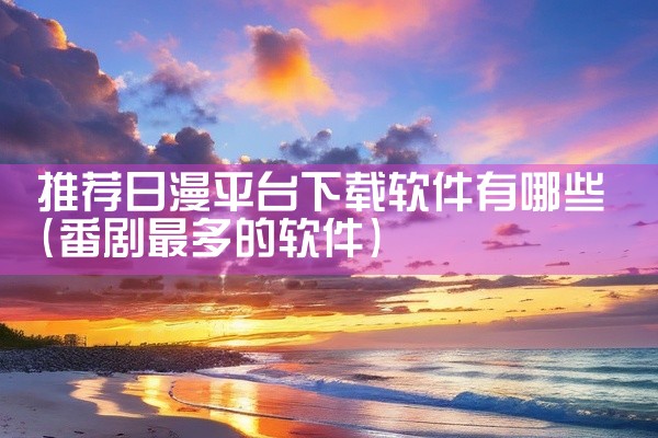 推荐日漫平台下载软件有哪些