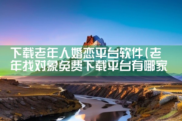 下载老年人婚恋平台软件