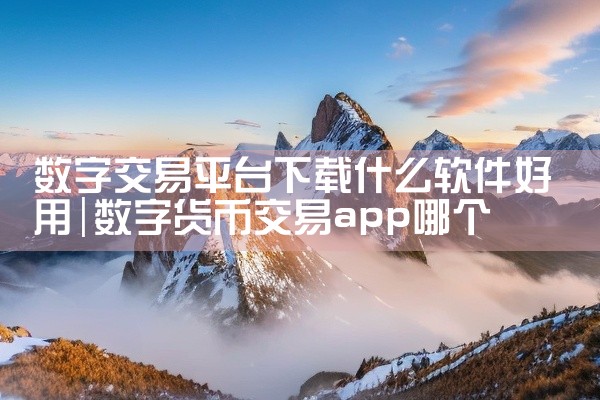 数字交易平台下载什么软件好用